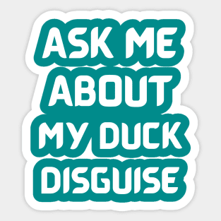 Ask Me About My Duck Disguise Sticker